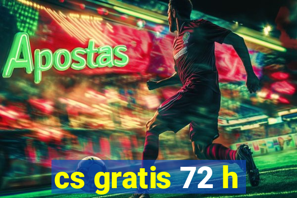 cs gratis 72 h